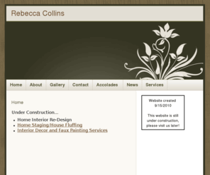 rebeccacollins3.com: Rebecca Collins - For all your Home Design Needs
Rebecca Collins - Several years experience in home decoration, improvements, home staging, fluffing and canvas art.