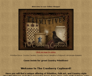 thecranberrycupboardhome.com: The Cranberry Cupboard
Primitive decor, country wreaths, potpourri, wholesale available. primitive grunge and grubby candles,  primitives, crafts, barn stars, baskets, country lighting, enamelware,  Wholesale primitive.