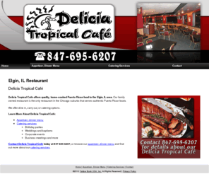 deliciatropicalcafe.com: Restaurant Elgin, IL - Delicia Tropical Café
Delicia Tropical Cafe provides authentic Puerto Rican food to the Elgin, IL area. Catering services available. Call 847-695-6207.