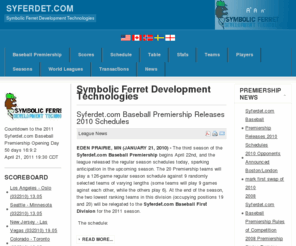 syferdet.com: Symbolic Ferret Development Technologies
Symbolic Ferret Development Technologies provides entertainment, satire and computer simulated baseball for the interneting community!