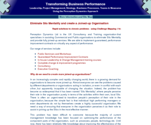 perceptiondynamics.info: Perception Dynamics - Eliminating Silo Mentality - Creating Joined-up Services, Organisations & Government. Systems thinking approach to Leadership, Team Building and much more
Perception Dynamics provides a range of programmes to eliminate Silo Mentality and create Joined-up Organisations and Services, leadership development, team building, and performance management training courses. Visit us for fast business and corporate performance improvements today. 