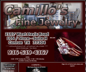 camillosfinejewelry.com: Camillo's Fine Jewelry - Your source for Quality in Conroe Texas
Diamonds ( including Star 129 ), Amethyst, Emerald, Ruby, Sapphires of all sizes and elegant quality. Guy LaRoche, Torrini, Tivoli, Palm, Vivina by Prisma, R. O. C. Reflections of Color by Osteby, Starhaven by Liz Donahue, Benchmark mens / wemens wedding rings and more! Necklace, chain, bracelet, ring jewelry repair in store / on location. Rolex, Movado, Bulova, Seiko, Charles  Hubert (Paris) watch selection and crystal, band, battery full repair. Ring sizing, inspection and cleaning. We buy / purchase Rolexes, other vintage watches along with Gold and Silver. In Montgomery Country, just north of The Woodlands TX in the North Houston metro area. Established in 1983 with years of experience.