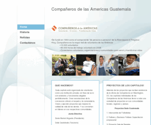 partnersguate.org: Compañeros de las Americas Guatemala - Home
 •Se fundó en 1964 como el componente “de persona a persona” de la Alianzapara el Progreso  •Hoy, Compañeros es la mayor red de voluntarios de las Américas  –10.000 voluntarios  –80.000 horas de trabajo voluntario en 2008  –Conectamos voluntarios, organiza