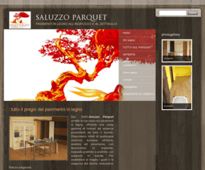 saluzzoparquet.com: SALUZZO PARQUET [Saluzzo Parquet]
pavimenti in legno all'ingrosso e al dettaglio