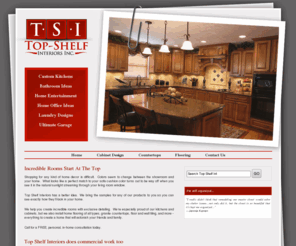 top-shelfinteriors.com: Top Shelf Interiors | Home
Top Shelf Interiors is an Arizona Commercial and Residential Improvement company specializing in Kitchen and Bathroom cabinets and granite countertops, Tile, carpet, wood and laminate flooring