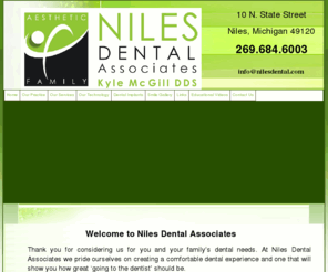 nilesdentalassociates.com: Niles Dentist | Dentist in Niles | Buchanan Dr. Kyle McGill | South Bend IN Cosmetic Dentistry
Niles dentist. Dr. Kyle McGill provides Dr. Kyle McGill, Cosmetic Dentistry, Teeth Whitening, Veneers, Dental Implants, General Dentist to the following locations: Buchanan, South Bend IN, Granger IN, .  Buchanan dentist providing excellent dentistry including Dr. Kyle McGill, Cosmetic Dentistry, Teeth Whitening, Veneers, Dental Implants, General Dentist in Niles, Buchanan, South Bend IN, Granger IN, Michigan.