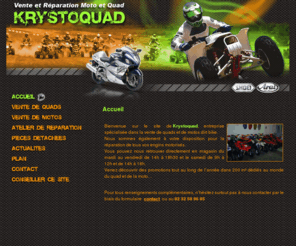 krysto-quad.com: Krystoquad - Moto et Quad - Accueil - Bienvenue sur le site de Krystoquad, entreprise spécialisée dans la vente de quads situé à Pinterville dans lEure (27) 
Krystoquad - Moto et Quad - Bienvenue sur le site de Krystoquad, entreprise spécialisée dans la vente de quads situé à Pinterville dans lEure (27) - Accueil