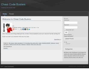 kevinclifford.info: Cheat Code Busters
This is the Beginning! Date Posted: April 5, 2011 @ 12:43 pm - Posted By: Code Monkey Welcome to Cheat Code Busters! This post is initially a test of the new layout and the blog module integration. Everything should be running just fine - which it seems it is. Please go and visit the forums to see all of the community happenings. View Comments (0) Categories: Cheat Code Busters, Forums, Welcome Permalink Share |