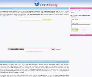 orkutoxy.com: UNBLOCK ORKUT PROXY | ACCESS ORKUT UNBLOCKER | UNBLOCKED ORKUT ACCESS | ANONYMOUS PROXY
Access orkut now with this new orkut proxy site.  Get unlocked orkut access from any computer with this safe anonymous web proxy. Unblock orkut proxy proxies