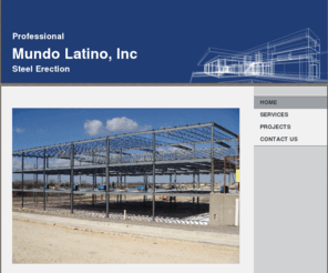 mundolatinoinc.com: Mundo Latino, Inc - Home
  Founded on 2003, Mundo latino, Inc. is one of the most highly respected STEEL ERECTION Companies in Texas. From our first project years ago, our philosophy has remained the same: we deliver quality Steel Erection, on time and in budget. Building Trust Wi