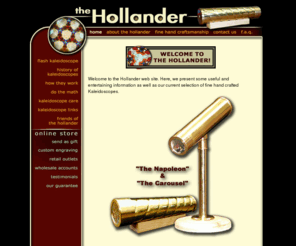 the-hollander.com: The Hollander Fine Hand Crafted Kaleidoscopes
The Hollander offers fine hand crafted kaleidoscopes. Everything from brass to wood cuts, The Hollander creates works of art.