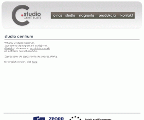 studiocentrum.pl: - studio centrum - studia nagrań i produkcji dźwięku
studio centrum oferuje profesjonalne us≥ugi w wielu dziedzinach düwiÍku: nagrania audio - lektorzy, zespo≥y, orkiestry symfoniczne, chÛry -  w studiu i w terenie, realizacja koncertÛw i innych imprez plenerowych, mastering, komponowanie muzyki, tworzenie efektÛw düwiÍkowych, produkcjÍ reklam, udüwiÍkawianie filmÛw, prezentacji, gier.