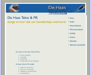 tekstenpr.nl: De Haas Tekst & PR -  Tekst voor websites, Tekst voor folders en brochures, artikelen en persberichten, nieuwsbrieven
Folders, tekst voor websites, Interviews, tekst en advies, artikelen en persberichten, nieuwsbrieven