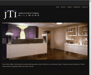 jtimillwork.com: JTI Millwork
JTI Millwork, Jeffrey Trott Industries Inc.  Located in Orange California.  Custom Architectural Millwork Nationwide.  From in house design to installation.  714.974-1008