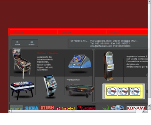 effebisrl.com: EFFEBI S.R.L. - affitto, vendita, assistenza, noleggio, installazione, videogames, videogiochi, videopoker, calcetti, giochi virtuali, Oleggio, Novara, milano
noleggio , gestione, apparecchi automatici da intrattenimento, apparecchi a premio di nuova generazione, apparecchi con vincita in moneta, gestione accurata, tempestiva e qualificata assistenza tecnica, assistenza ed installazione di una vasta gamma di videogiochi, videopoker, calcetti, giochi virtuali, a Oleggio, Novara.