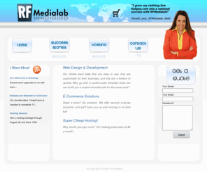 rfmedialab.com: RFMedialab Web Design and Development | We build great websites! Fast. Cheap.
We can build you a custom-branded site for the same price as a template. We offer several e-stores solutions, and our hosting plans start at $4 a month!