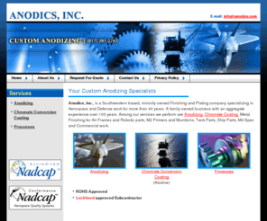 anodics.com: Aluminum Anodizing, Metal Finishing and Plating - Anodics, Inc. - Texas
Anodics, Inc., is a Southwestern based, minority owned Finishing and Plating company specializing in Aerospace and Defense work for more than 40 years. A family owned business with an aggregate experience over 100 years. Among our services we perform are