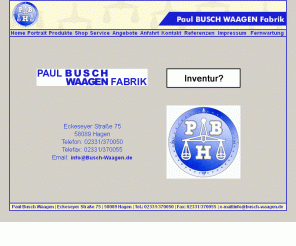 busch-waagen.de: Paul Busch - Waagen Fabrik
Neben dem Vertrieb von Wägeanlagen verschiedenster Hersteller 
fertigen wir individuelle und in komplizierte Produktionsabläufe 
integrierte Wägesysteme jeder Art und Größe.