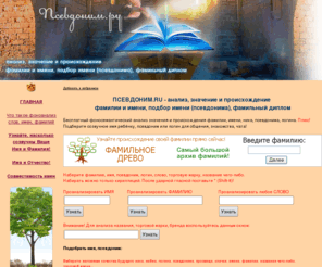 psevdonim.ru: Псевдоним.Ru - значение фамилии и имени, анализ звучания слов, подбор логина, названия
Псевдоним.Ru - узнать значение имени, фамилии, фоносемантического звучания слова.