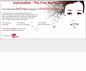 myfreeaffair.com: myfreeaffair - Free Discreet Relationship Dating. Find your affair,illicit relationship,lover!!
The Free affair site for totally discreet relationship dating or your illicit relationships.