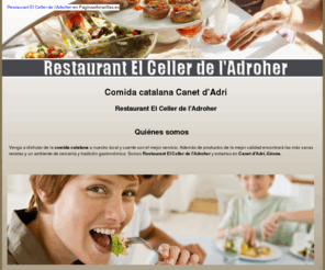 restaurantelcellerdeladroher.com: Comida catalana Canet d'Adri. Restaurant El Celler de l'Adroher
Ofrecemos gran variedad de platos de la sabrosa y tradicional comida catalana. Contamos con manos expertas y los productos más tiernos para la preparación.