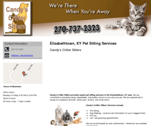 candyscrittersitters.com: Pet Sitting Services Elizabethtown, KY - Candy's Critter Sitters
Candy's Critter Sitters provides expert pet sitting in the Elizabethtown, KY area. We are recommended by area veterinarians. Call 270-737-2323 now.