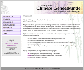 chinesegeneeskunde.info: Praktijk voor Chinese Geneeskunde - acupunctuur, kruiden, voeding, taijiquan, massage, touchpro, enz.
Op deze site vind u informatie over de Praktijk voor Chinese Geneeskunde van Cok Hagens en Maria Verlinden.