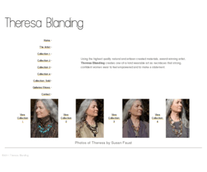 windsongdesignsstudio.com: Theresa Blanding
Using the highest quality natural and artisan-created materials, Theresa Blanding handcrafts individual one-of-a-kind wearable Talismans that empower women in a way that speaks directly to their true personality. Theresa Blanding.