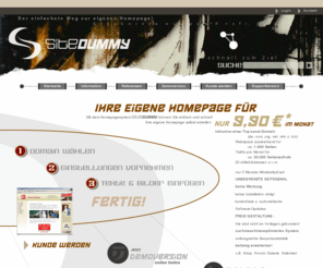 sitedummy.de: Sitedummy - Eigene Homepage selbst erstellen, Homepagebaukasten
Das Homepagesystem Sitedummy ist ein einfaches kleines CMS oder auch ein Homepagebaukasten. Mit dem Sitedummy erstellen Sie Ihre eigene Homepage ganz einfach selbst. Legen Sie Ihre Grundeinstellungen fest und gestalten Sie Ihre Homepage mit Ihren Farben und Hintergrundbildern. Über ein Navigationstool erstellen Sie neue Seiten und können diese ganz bequem in Ihrem Menü sortieren. Desweiteren ist Ihre neue Homepage durch einen Modulebereich beliebig erweiterbar.