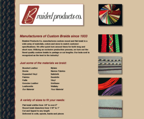 braidedproducts.com: Braided Products Co.
Braided Products Co. manufactures custom round and flat braid in a wide array of materials, colors and sizes to match customer specifications.