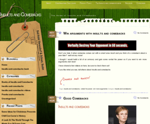insultsandcomebacks.net: Insults and Comebacks - Insults and comebacks for all occasions
The home of insults and comebacks!  Cool videos, books, help on how to win arguments, classic movie insults and witty humour!