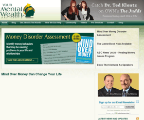 overcomingmoneydisorders.com: Your Mental Wealth | Identify Behaviors That Keep You Stuck
Developed by financial psychologists Dr. Ted Klontz and Dr. Brad Klontz, Authors of Mind Over Money and as seen on 20/20. Your Mental Wealth is about changing money disorders and helping you achieve sound financial health and deal with money in a pro-active and positive manner. 