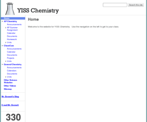 bennettchemistry.com: YISS Chemistry
Website for Mr. Bennett's YISS General Chemistry, Chemistry in the Community and AP Chemistry.  From here, you can link to all instructional podcasts and download all unit notes for each chapter of study in chemistry.

Supplemental activities, web pages and videos are also linked in each unit link.