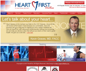 heartfirstdallas.com: Your Health and Heart Disease
Heart First Dallas works with patients in prevention, detecting disease such as congestive heart failure symptoms or arrhythmia symptoms, and correction of heart disease to help combat all types of heart disease.