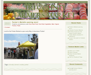 coloradofarmersmarkets.com: Tri County Colorado Farmers Markets locally grown farm fresh fruits, vegetables, baked goods, pasta, flowers.
Tri County Colorado Farmers Markets in Parker Colorado, Lone Tree, Southlands, Centennial, Northridge, Stapleton, Denver, Westminster.