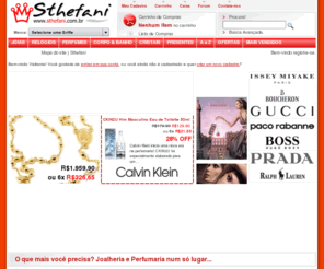 sthefanijoias.com: Joias, Perfumes e Relogios - Sthefani - Perfumes importados e ouro
Sthefani - Joias em ouro 18k, perfumes importados, relogios, cristais Bohemia, alianças de casamaneto, joalheria e perfumaria, perfume, corpo e banho, jóias, ofertas, novidades, anel, brinco, aliança, relógio masculino,...