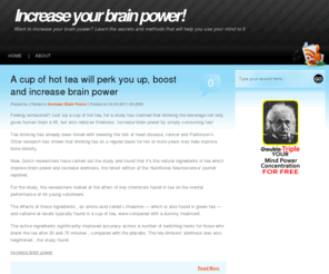 increaseyourbrainpower.net: Increase your brain power
Want to increase your brain power? Learn the secrets and methods that will teach you how to use your mind to it's full potential.