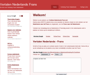 vertalen-nederlands-frans.be: Vertalen Nederlands Frans
U bent op zoek naar een goede website om te vertalen van Nederlands naar Frans? Dan bent u bij ons aan het juiste adres! Hier kan u gratis een vertaling van Frans naar Nederlands maken.