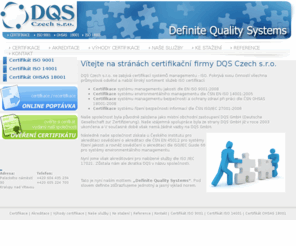 dqsczech.com: Certifikační společnost DQS Czech s.r.o. | Certifikace ISO 9001, ISO 14001, OHSAS 18001
DQS Czech s.r.o. se zabývá certifikací systémů managementu - ISO 9001, ISO 14001, OHSAS 18001. Certifikace systému managementu jakosti, environmentálního managementu. Definite Quality Systems.