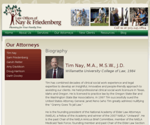 timnay.org: Portland Oregon Elder Law and Estate Planning Attorney Tim Nay
The Law Offices of Nay & Friedenberg - Portland, Oregon - The leader in Estate Planning, Elder Law, Special Needs Settlement Planning, Probate, Guardianships and Conservatorships.
