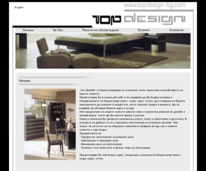 topdesign-bg.com: TOP DESIGN
Приветстваме Ви в нашия уеб-сайт и се надяваме да Ви бъдем полезни в обзавеждането на Вашия апартамент,къща,офис,хотел,да отговорим на Вашите изисквания и да покрием стандартите,които изисква пазара в момента.Ще се радваме да обсъдим Вашите идеи и нужди.
