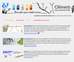 clement.biz: Clement.biz : Le rseau qui vous propose des sites de qualit
Retrouvez tous les sites du rseau Clement.biz ainsi qu'un blog pour rester au courant des dernires news et volutions !