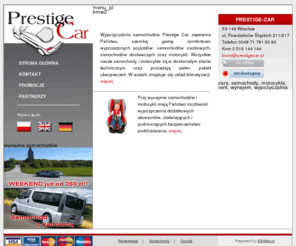 prestigecar.pl: Prestige-car Wrocław wypożyczalnia samochodów i motocykli, wynajem samochodów i motorów, rent a car Wroclaw Poland, wypożyczalnia aut, wynajem samochodów, najem samochodów, Wrocław, przewóz osób Wrocław
Wypożyczalnia samochodów osobowych, dostawczych i motocykli. Wynajem samochodów na różne okazje: biznesowe, do ślubu czy wycieczki rodzinnej. Najlepsza wypożyczlania samochodów i motorów na rynku. Szeroka gama komfortowo wyposażonych pojazdów osobowych i dostawczych oraz motocykli. Wszystkie nasze samochody i motocykle są w doskonałym stanie technicznym, posiadają układ klimatyzacji oraz pełen pakiet ubezpieczeń. Wypożyczalnia samochodów i motocykli Prestige-car to najwyższa jakość, komfort podróżowania, jak również możliwość wypożyczenia dodatkowych akcesoriów, ułatwiających i podnoszących bezpieczeństwo podróżowania..