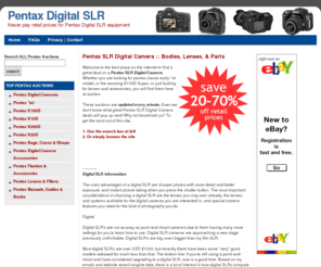 the-best-in-electronics.com: Pentax SLR Digital Camera
Welcome to the best place on the internet to find a great deal on a Pentax SLR Digital Camera. Whether you are looking for pentax classic early *ist model, or the amazing K100D Super, or just looking for lenses and accessories, you will find them here at auction.

These auctions are updated every minute. Even we don't know what great Pentax SLR Digital Camera deals will pop up next! Why not bookmark us? To get the most out of this site,

1. Use the search box at left
2. Or simply browse the site