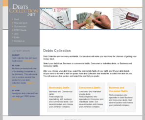 debtscollection.net: Debts Collection and recovery for business and consumer
Debts Collection and recovery has never been easier. Fill a simple form and we will send your debt details to companies specialising in debt collections for free.