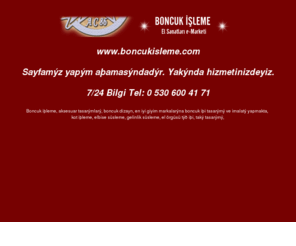 boncukisleme.com: Boncuk işleme, el sanatı market, El sanatları ve takı tasarımı, Tekstil işlemeleriniz itina ile yapılır, Handenin bocuk işleme atölyesi,
El sanatları, bonçuk işleme, pul boncuk işlemecilik, sanat marketi, el sanatları tasarım hizmetleri, kitre bebek, ebru sanatı, el sanatları kurs merkezi, el sanatları eğitimi verilir, tekstil aksesuarı,