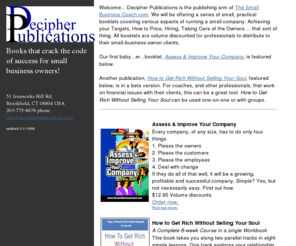 decipherpublications.com: Decipher Publications to help crack the code of small busines success
John Seiffer The Business Coach shows how to get what you want from running your company. Includes free business evaluation and other ideas and techniques you can use today.