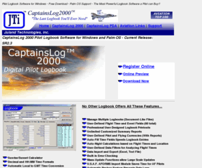 juland.com: Pilot Logbook Software For Windows and PALM OS - FREE TRIAL - CaptainsLog 2000  - Juland Technologies, Inc.
Pilot Logbook For Windows - Free Trial - CaptainsLog 2000 - Computer Pilot Logbook Software includes Palm PDA Support and Offers A Free Trial Download Or CDROM