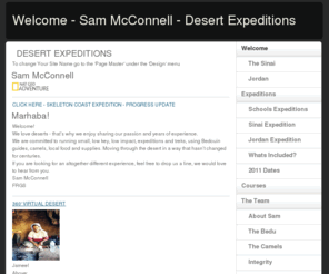 sam-mcconnell-expeditions.com: Welcome - Sam McConnell - Desert Expeditions
Namibia, Namib, Sinai, Expeditions, Sam McConnell, Adventure, Trek, Trekking, Camping, Bedouin, Dahab, Desert, Sand, Camels, Survival, Leadership, WMT, Courses, Stargazing, RGS, St Catherine, Mountains, Navigation,