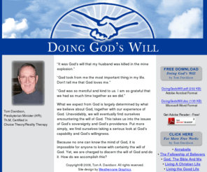 doinggodswill.net: Doing God's Will by Rev. Tom A. Davidson
Free Download: Doing God's Will by Tom A. Davidson takes a serious look at Gods capability and Gods willingness. We are charged to discern the will of God. How do we accomplish this?